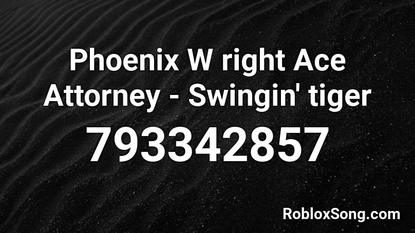 Phoenix W right Ace Attorney - Swingin' tiger Roblox ID