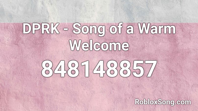 DPRK - Song of a Warm Welcome Roblox ID