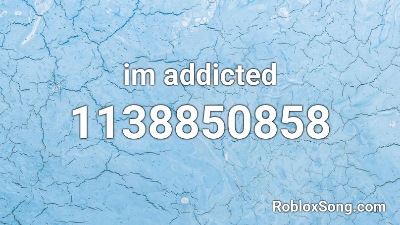 im addicted Roblox ID
