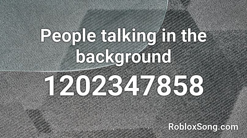 People talking in the background Roblox ID