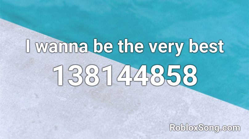 I wanna be the very best Roblox ID