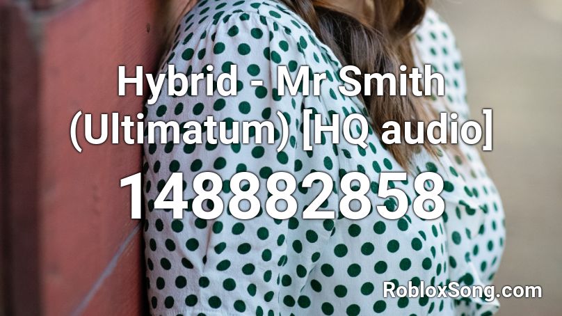 Hybrid - Mr Smith (Ultimatum) [HQ audio] Roblox ID