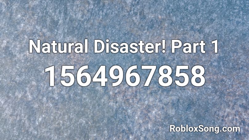 Natural Disaster! Part 1 Roblox ID