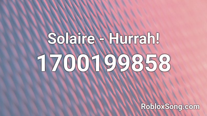 Solaire - Hurrah! Roblox ID