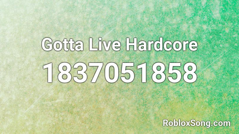 Gotta Live Hardcore Roblox ID