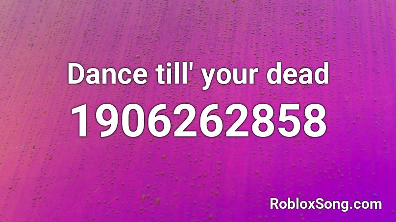 Dance till' your dead Roblox ID - Roblox music codes