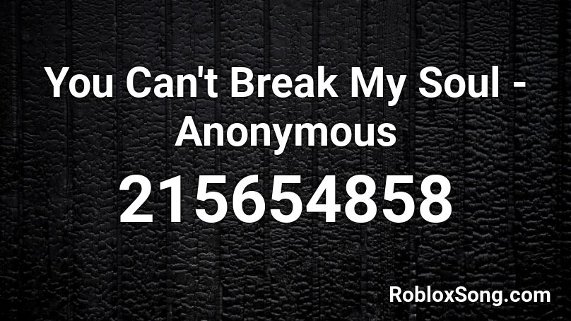 You Can T Break My Soul Anonymous Roblox Id Roblox Music Codes - anonymous roblox id