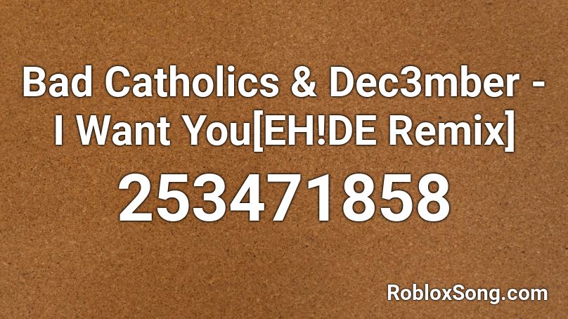 Bad Catholics & Dec3mber - I Want You[EH!DE Remix] Roblox ID
