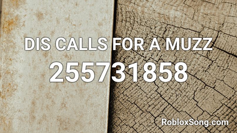 DIS CALLS FOR A MUZZ Roblox ID