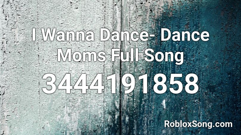 I Wanna Dance- Dance Moms Full Song Roblox ID