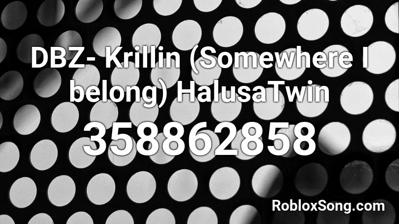 DBZ- Krillin (Somewhere I belong) HalusaTwin Roblox ID