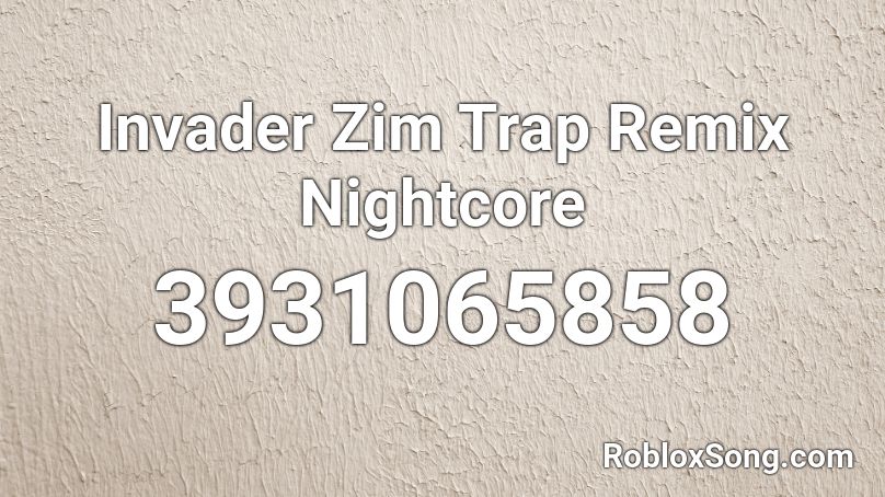 Invader Zim Trap Remix Nightcore Roblox ID