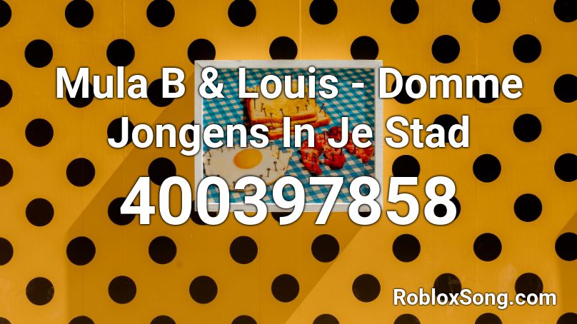 Mula B & Louis - Domme Jongens In Je Stad Roblox ID