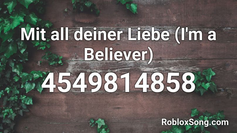 Mit All Deiner Liebe I M A Believer Roblox Id Roblox Music Codes - another believer roblox id