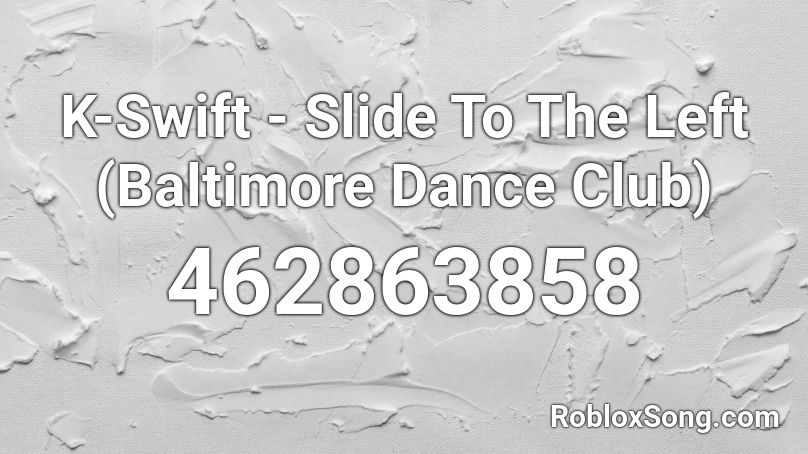 K-Swift - Slide To The Left (Baltimore Dance Club) Roblox ID