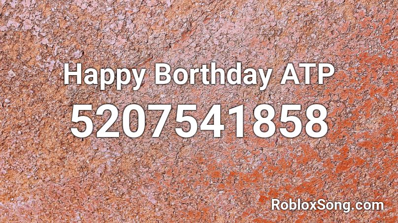 Happy Borthday ATP Roblox ID
