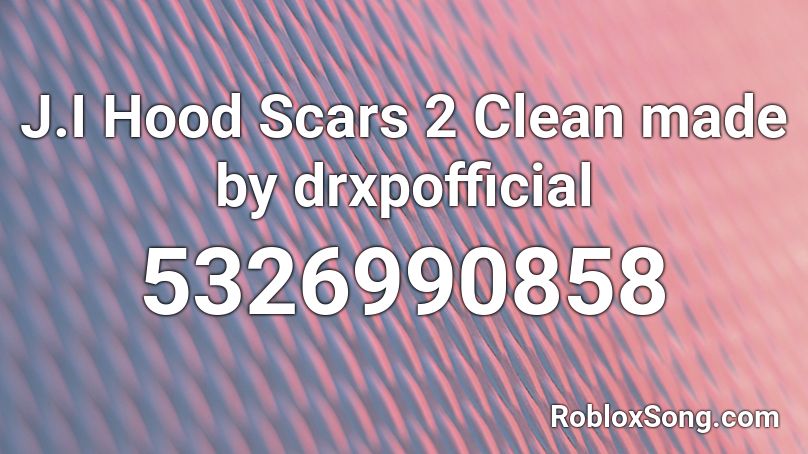 J I Hood Scars 2 Clean Made By Drxpofficial Roblox Id Roblox Music Codes - were the hood at music id roblox