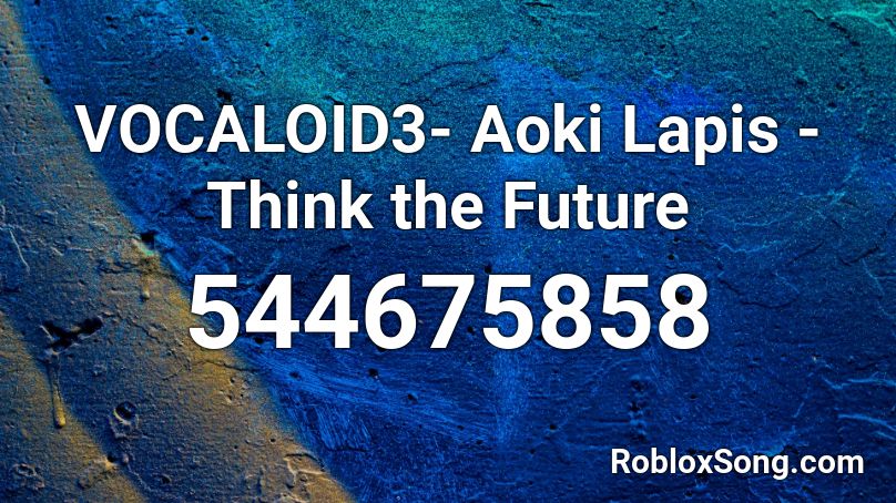 VOCALOID3- Aoki Lapis - Think the Future  Roblox ID