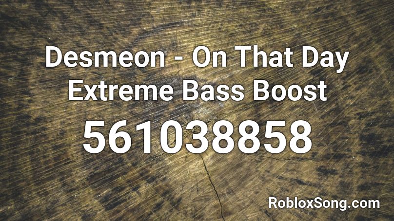 Desmeon - On That Day Extreme Bass Boost Roblox ID