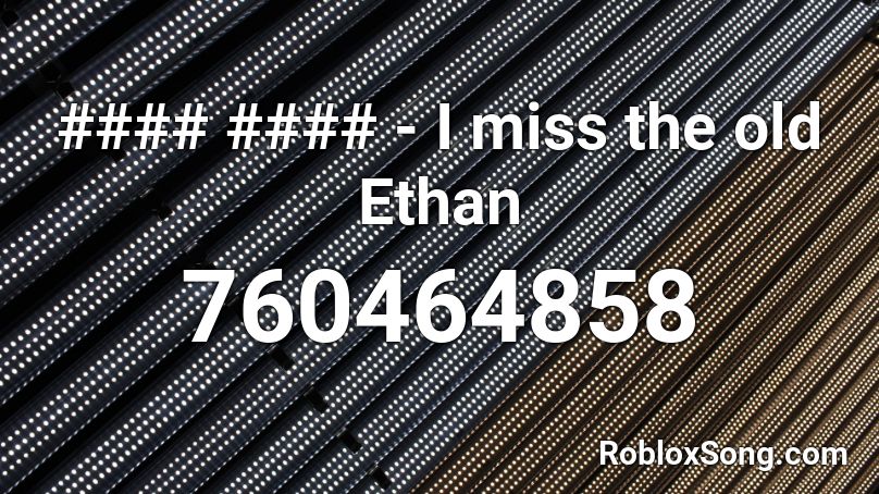 #### #### - I miss the old Ethan Roblox ID