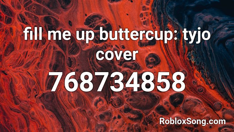 fill me up buttercup: tyjo cover Roblox ID