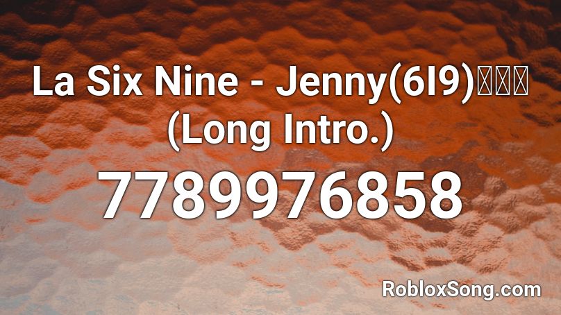 La Six Nine - Jenny6I9 🤠💅🐓 Roblox ID