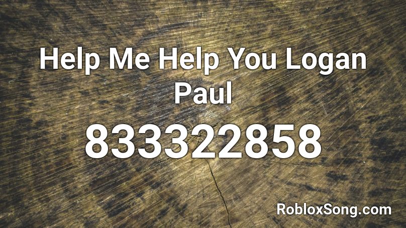 Help Me Help You Logan Paul Roblox ID