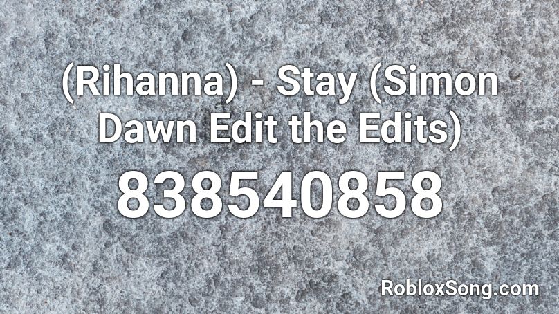 (Rihanna) - Stay (Simon Dawn Edit the Edits) Roblox ID