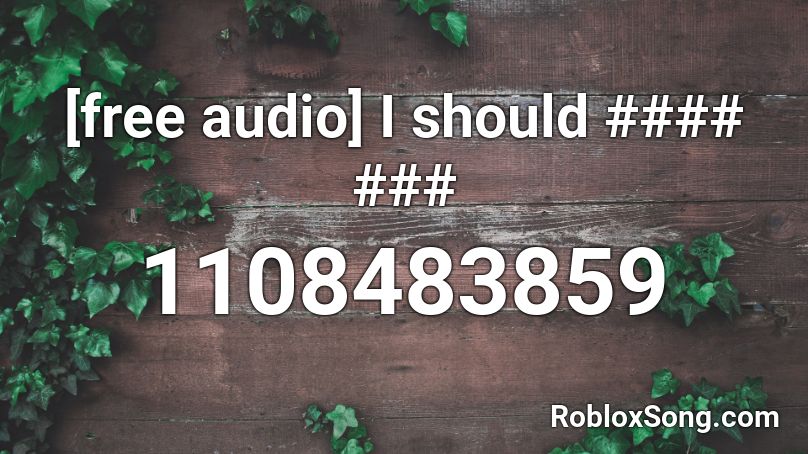 [free audio] I should #### ### Roblox ID