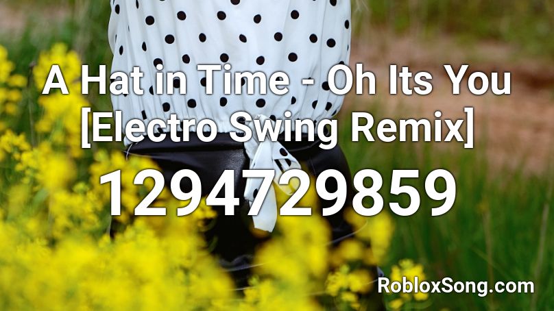 A Hat in Time - Oh Its You [Electro Swing Remix] Roblox ID