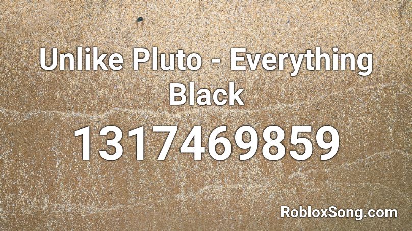Unlike Pluto - Everything Black Roblox ID