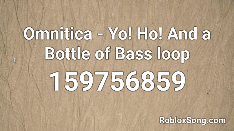 Omnitica - Yo! Ho! And a Bottle of Bass loop Roblox ID