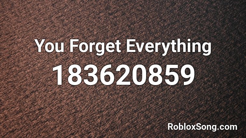 You Forget Everything Roblox ID