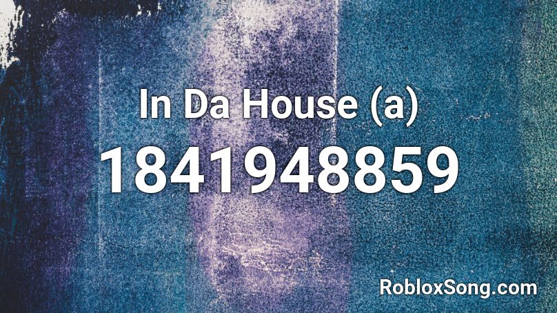 In Da House (a) Roblox ID