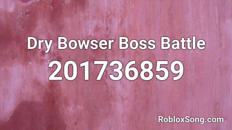 Dry Bowser Boss Battle Roblox Id Roblox Music Codes - boss battle roblox song