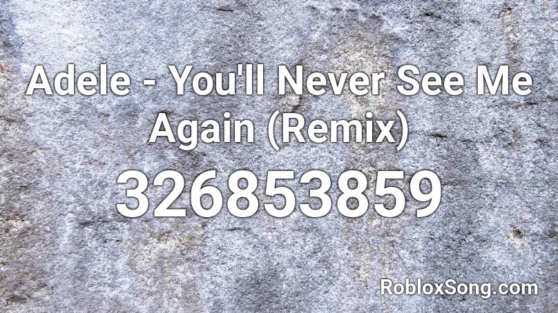 Adele You Ll Never See Me Again Remix Roblox Id Roblox Music Codes - youll never see it coming roblox