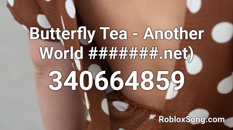 Butterfly Tea - Another World #######.net) Roblox ID
