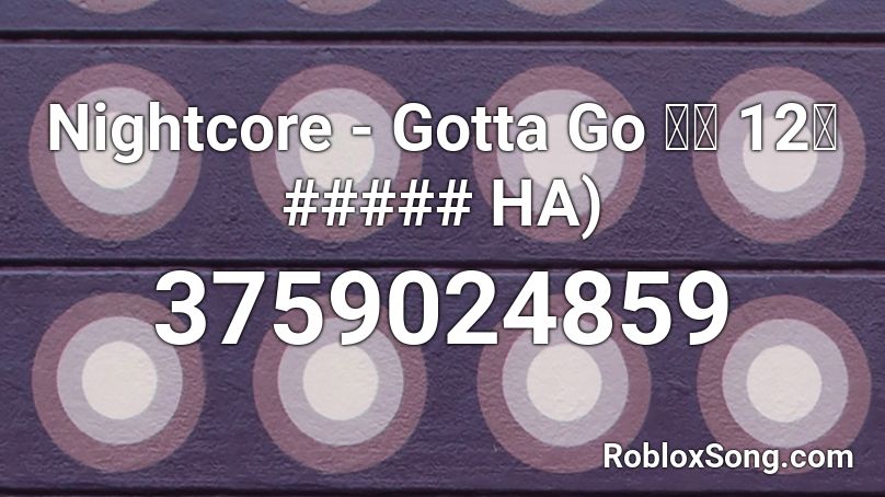 Nightcore - Gotta Go 벌써 12시 ##### HA) Roblox ID