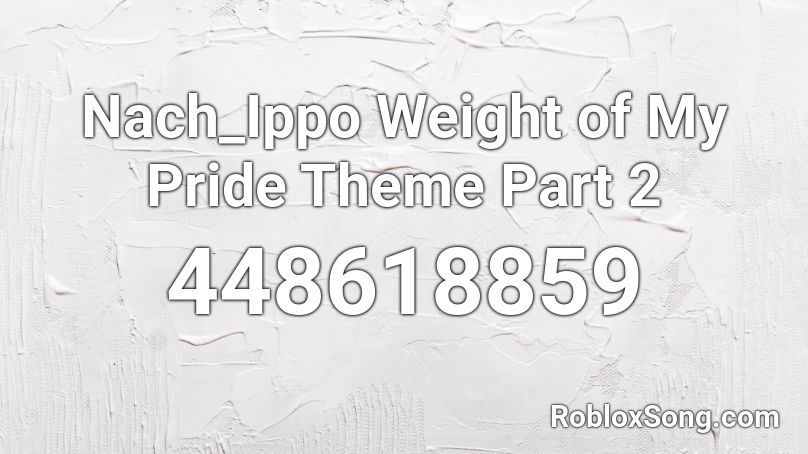 Nach_Ippo Weight of My Pride Theme Part 2 Roblox ID