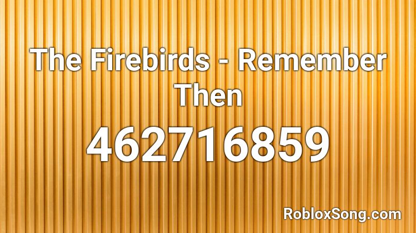 The Firebirds  -  Remember Then Roblox ID