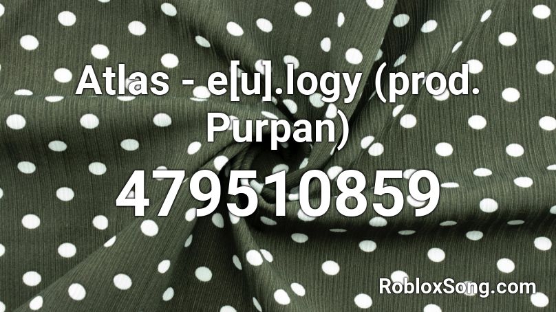Atlas - e[u].logy (prod. Purpan) Roblox ID