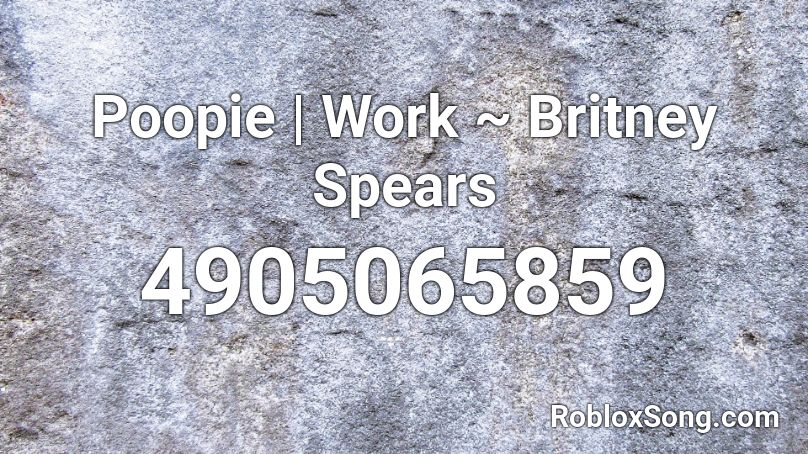Poopie | Work ~ Britney Spears Roblox ID