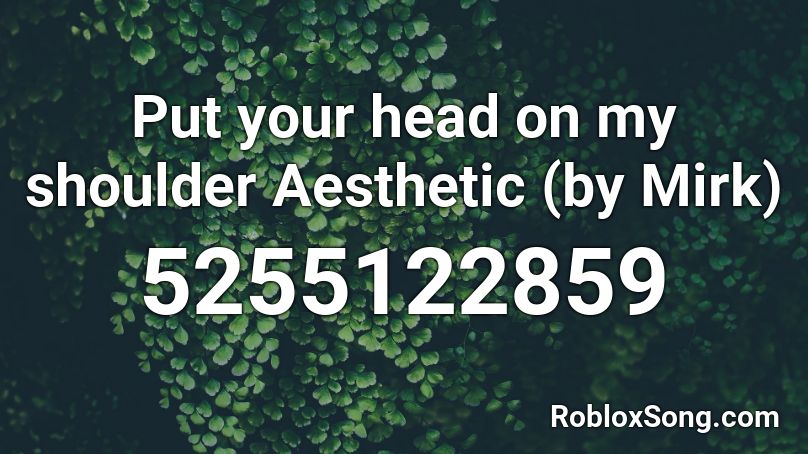 Put Your Head On My Shoulder By Mirkmolon Roblox Id Roblox Music Codes - roblox picture id codes aesthetic