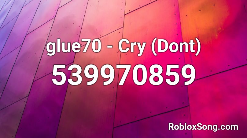 glue70 - Cry (Dont) Roblox ID