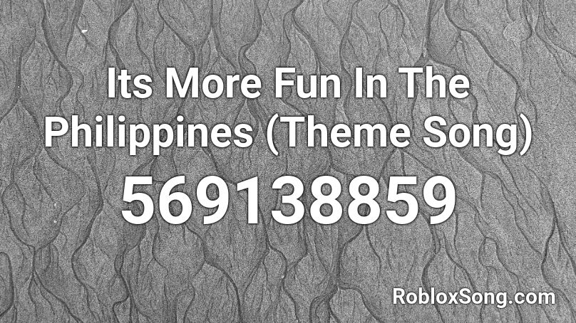 Its More Fun In The Philippines (Theme Song) Roblox ID