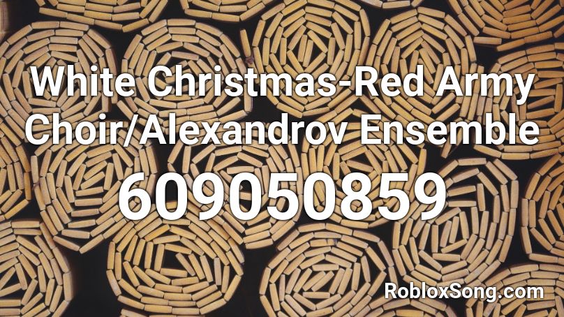 White Christmas-Red Army Choir/Alexandrov Ensemble Roblox ID