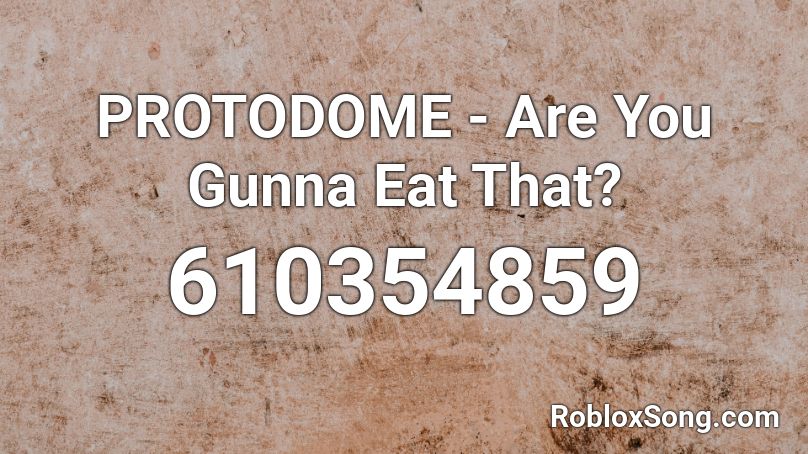 PROTODOME - Are You Gunna Eat That? Roblox ID