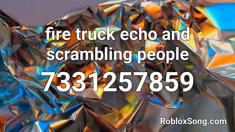 fire truck echo and scrambling people Roblox ID