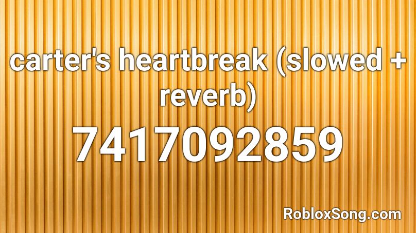 carter's heartbreak (slowed + reverb) Roblox ID