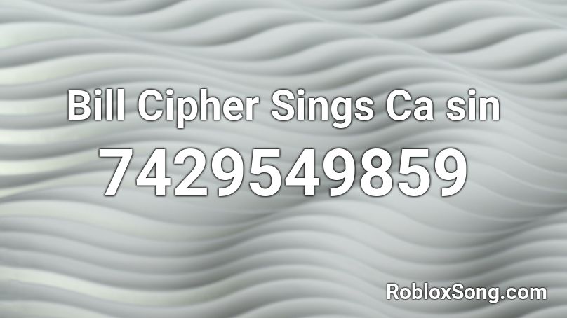Bill Cipher Sings Ca sin Roblox ID